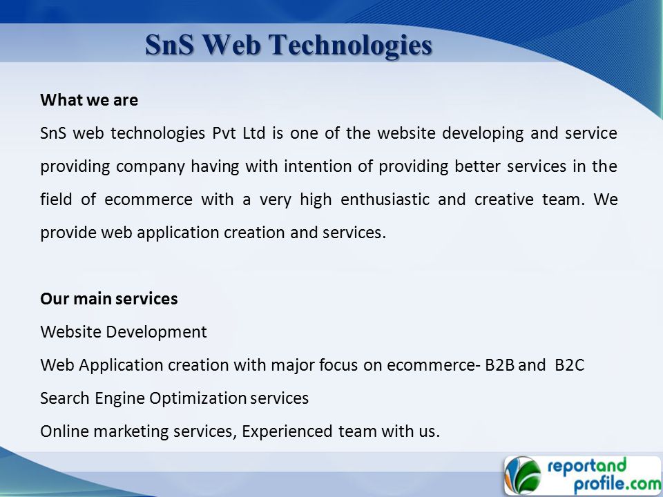 SnS Web Technologies What we are SnS web technologies Pvt Ltd is one of the website developing and service providing company having with intention of providing better services in the field of ecommerce with a very high enthusiastic and creative team.