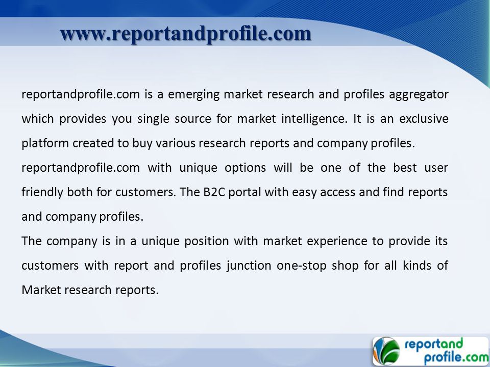 reportandprofile.com is a emerging market research and profiles aggregator which provides you single source for market intelligence.