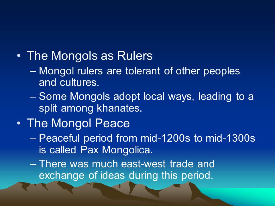 The Mongols as Rulers –Mongol rulers are tolerant of other peoples and cultures.