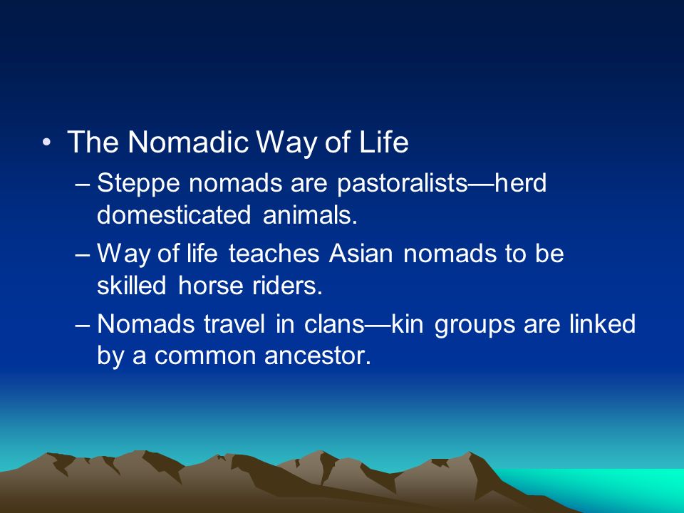 The Nomadic Way of Life –Steppe nomads are pastoralists—herd domesticated animals.