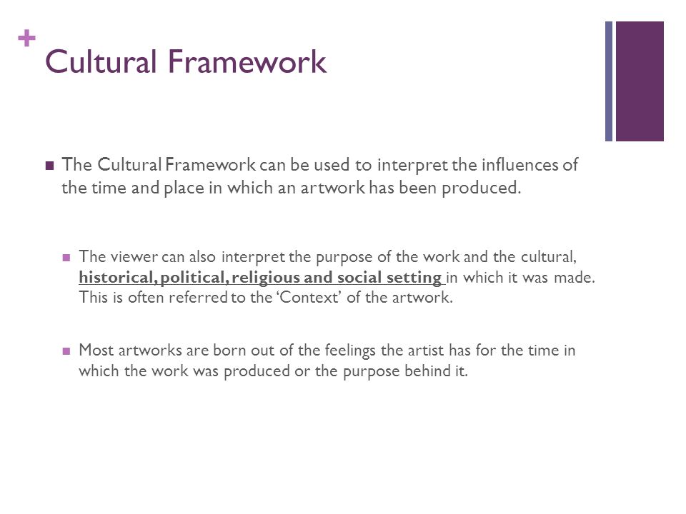 + Cultural Framework The Cultural Framework can be used to interpret the influences of the time and place in which an artwork has been produced.