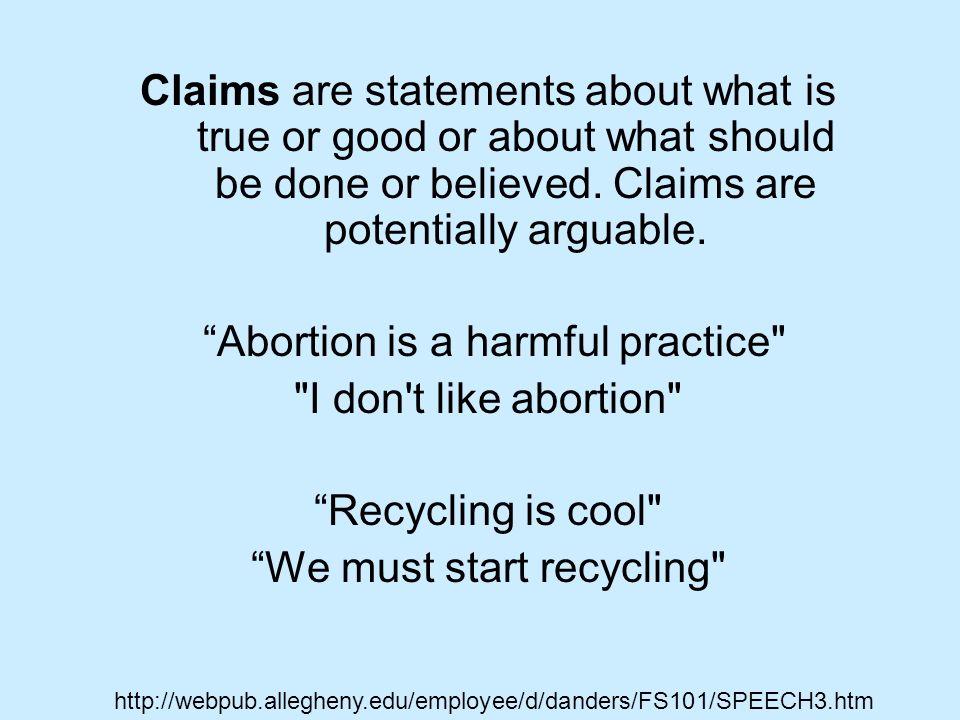 Claims are statements about what is true or good or about what should be done or believed.