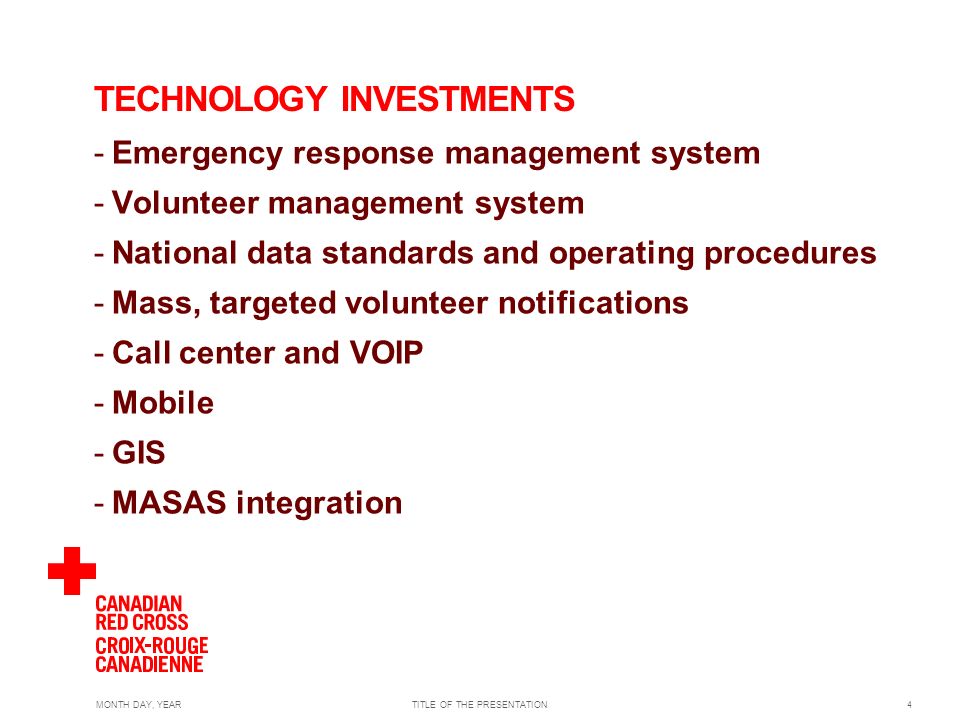 MONTH DAY, YEARTITLE OF THE PRESENTATION4 TECHNOLOGY INVESTMENTS -Emergency response management system -Volunteer management system -National data standards and operating procedures -Mass, targeted volunteer notifications -Call center and VOIP -Mobile -GIS -MASAS integration