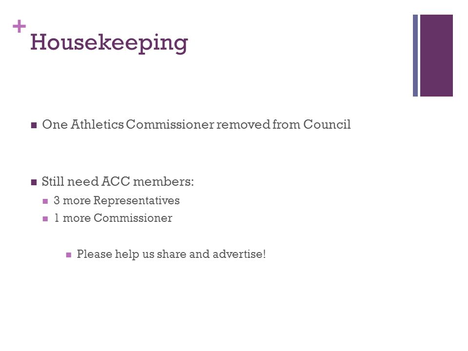 + Housekeeping One Athletics Commissioner removed from Council Still need ACC members: 3 more Representatives 1 more Commissioner Please help us share and advertise!