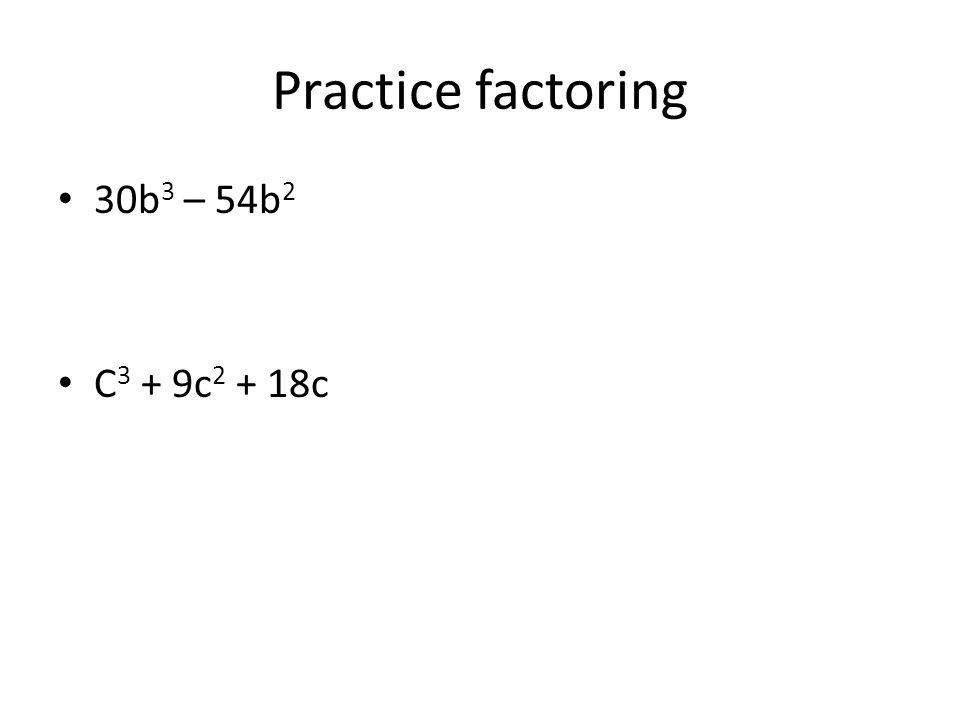 Practice factoring 30b 3 – 54b 2 C 3 + 9c c