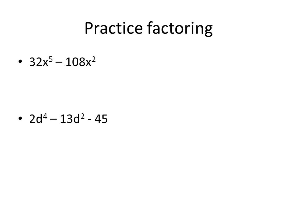 Practice factoring 32x 5 – 108x 2 2d 4 – 13d