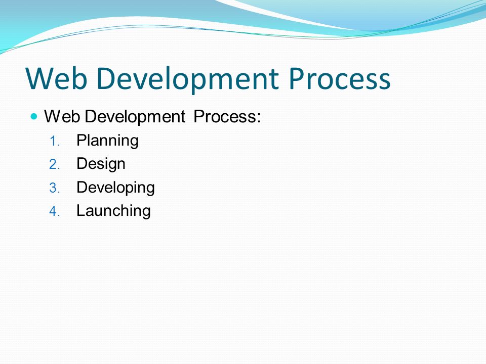 Web Development Process Web Development Process: 1. Planning 2. Design 3. Developing 4. Launching
