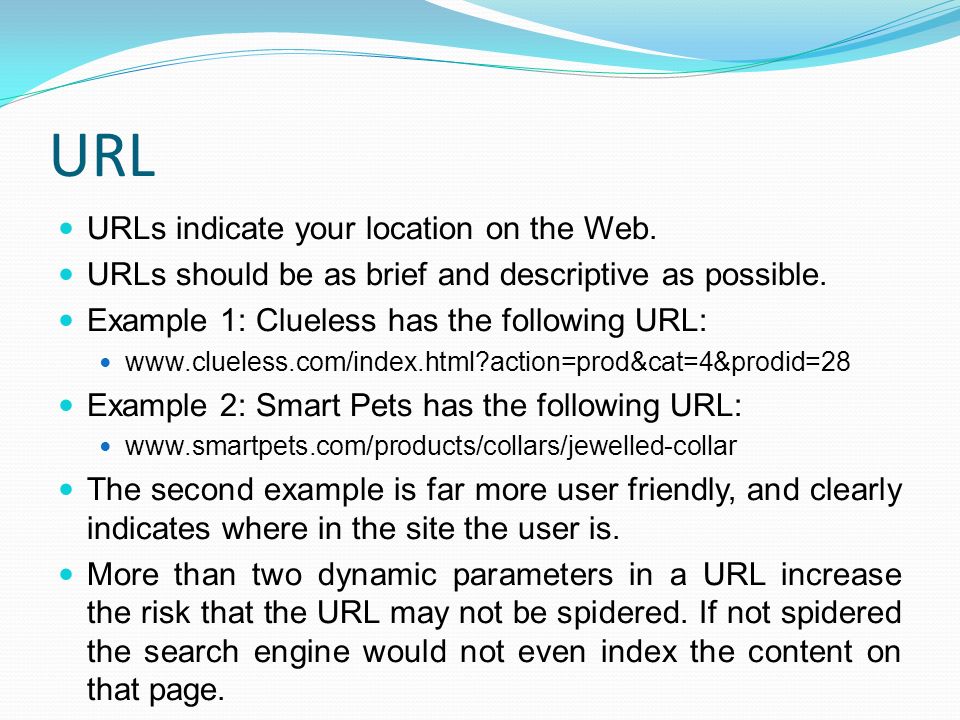 URL URLs indicate your location on the Web. URLs should be as brief and descriptive as possible.