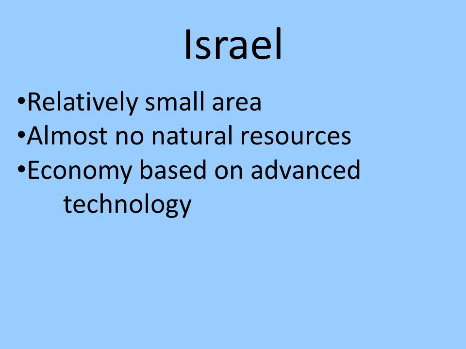 Israel Relatively small area Almost no natural resources Economy based on advanced technology