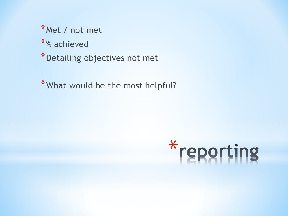 * Met / not met * % achieved * Detailing objectives not met * What would be the most helpful