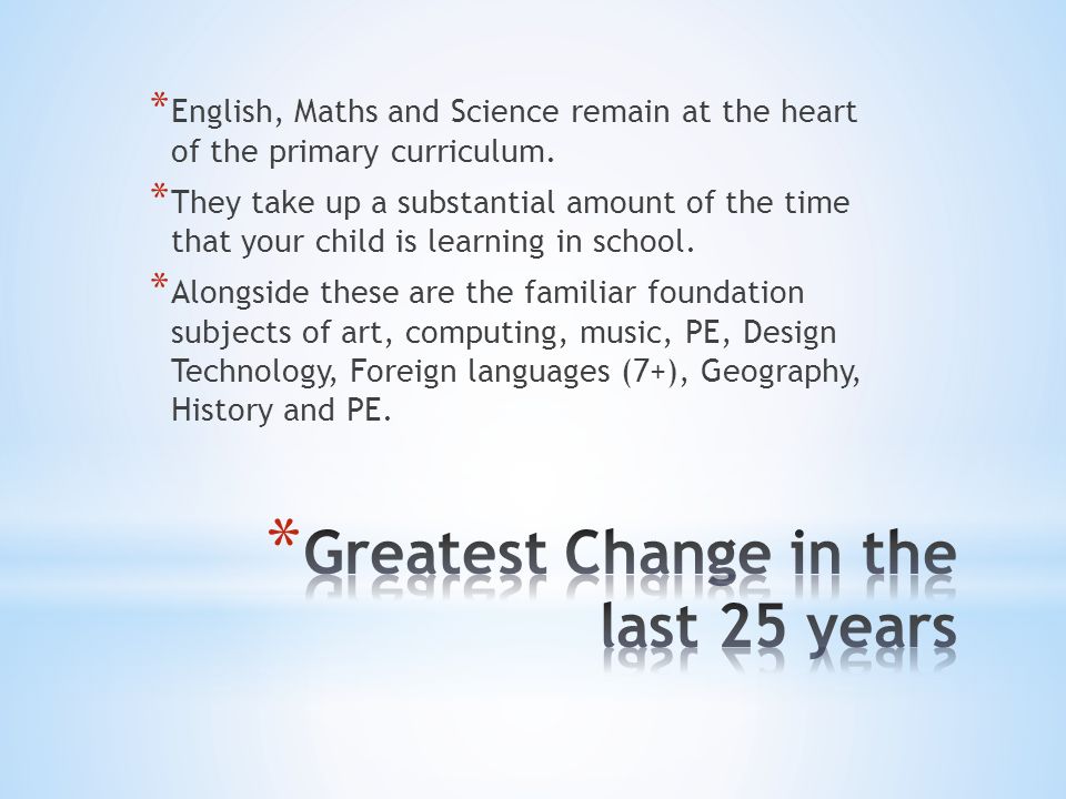 * English, Maths and Science remain at the heart of the primary curriculum.