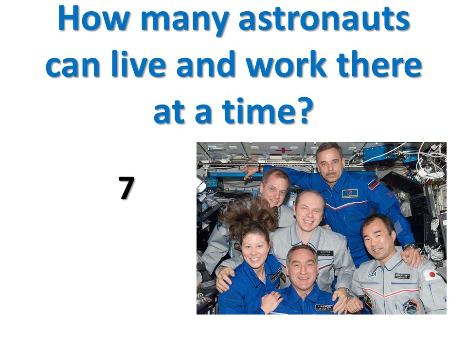 How many astronauts can live and work there at a time 7