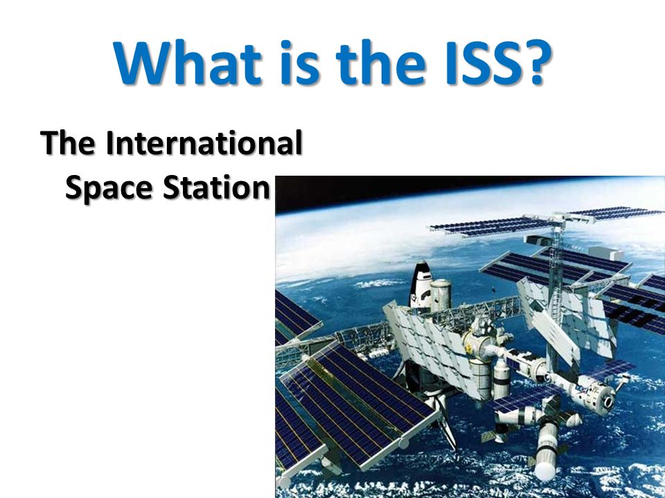 What is the ISS The International Space Station
