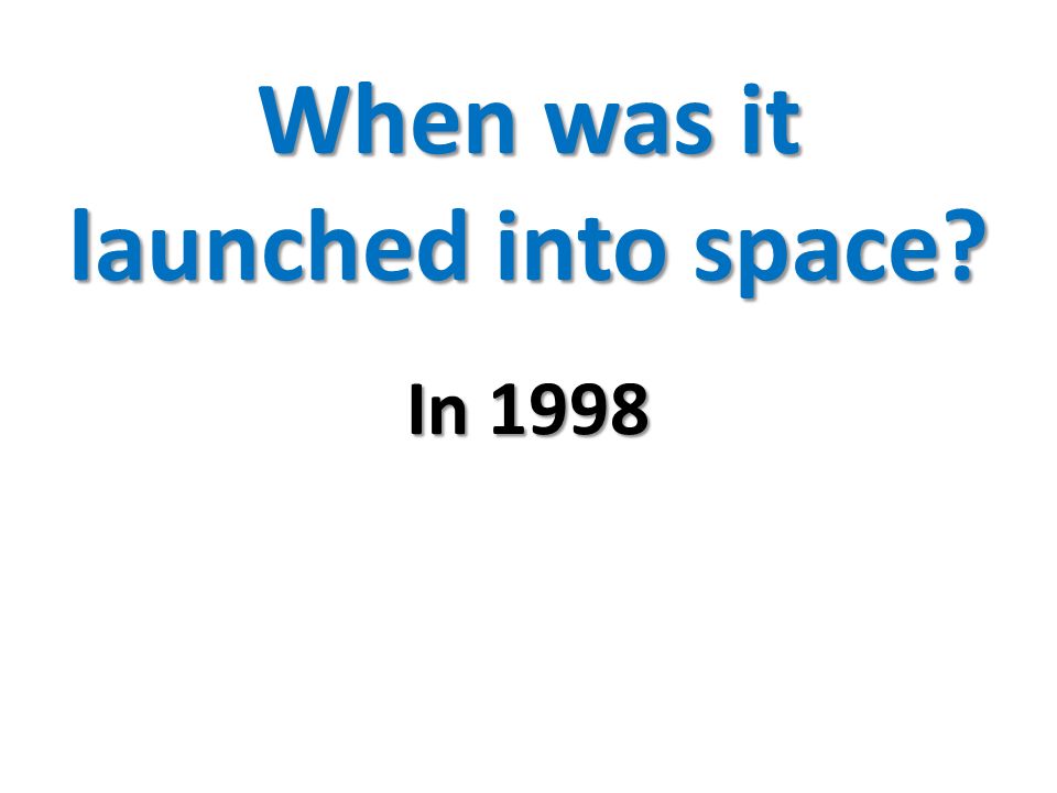 When was it launched into space In 1998