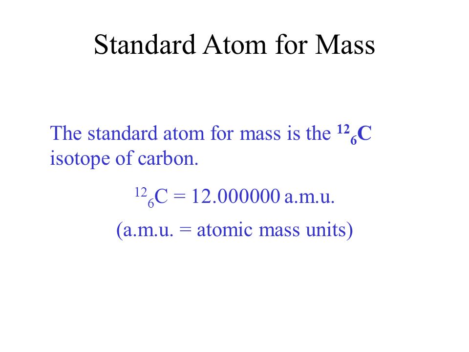 Standard Atom for Mass The standard atom for mass is the 12 6 C isotope of carbon.