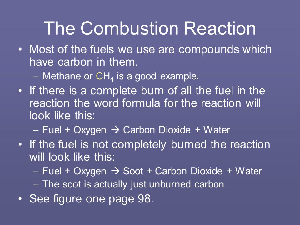 The Combustion Reaction Most of the fuels we use are compounds which have carbon in them.