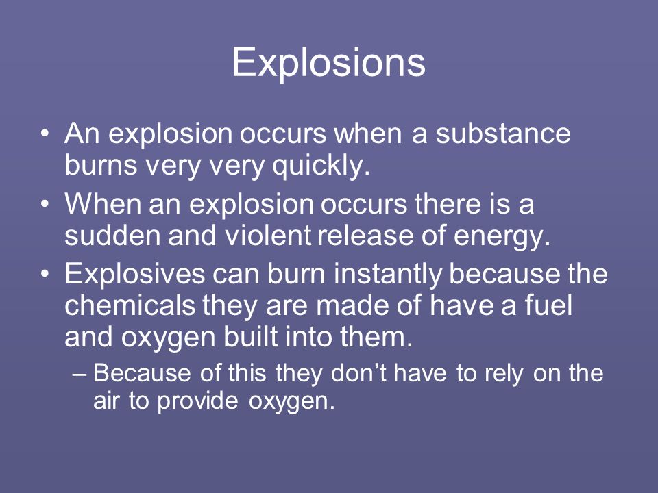 Explosions An explosion occurs when a substance burns very very quickly.