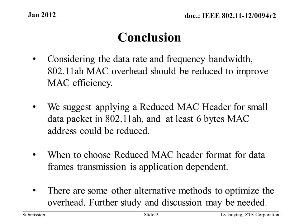 doc.: IEEE /0094r2 Submission Jan 2012 Lv kaiying, ZTE Corporation Conclusion Considering the data rate and frequency bandwidth, ah MAC overhead should be reduced to improve MAC efficiency.