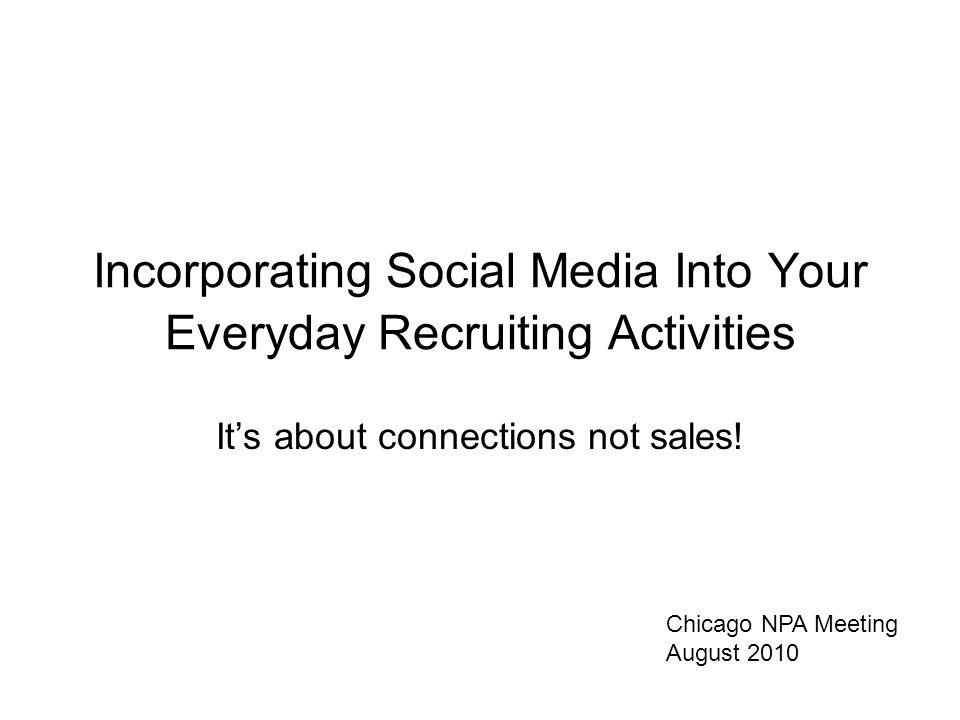 Incorporating Social Media Into Your Everyday Recruiting Activities It’s about connections not sales.