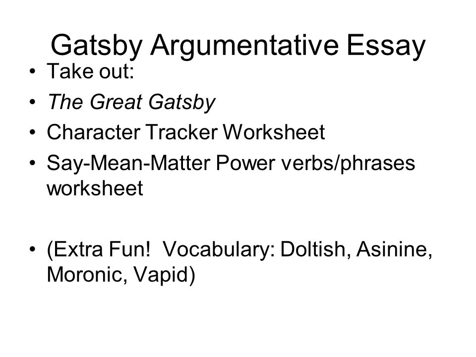 Gatsby Argumentative Essay Take out: The Great Gatsby Character Tracker Worksheet Say-Mean-Matter Power verbs/phrases worksheet (Extra Fun.