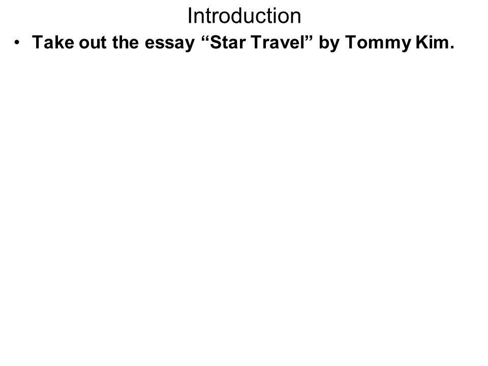 Introduction Take out the essay Star Travel by Tommy Kim.