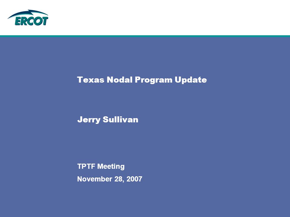 November 28, 2007 TPTF Meeting Texas Nodal Program Update Jerry Sullivan