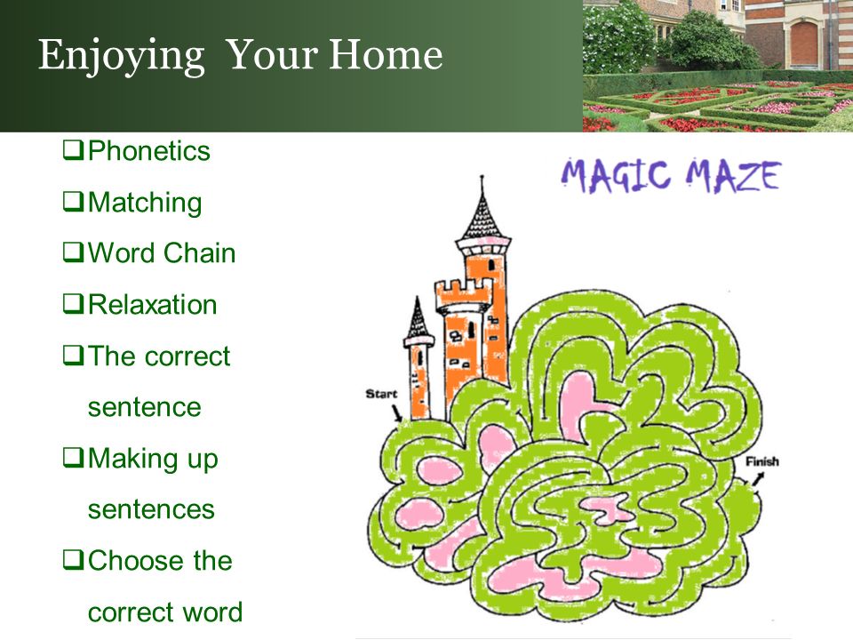 Enjoying Your Home  Phonetics  Matching  Word Chain  Relaxation  The correct sentence  Making up sentences  Choose the correct word