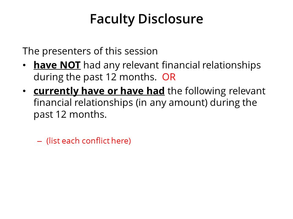 Faculty Disclosure The presenters of this session have NOT had any relevant financial relationships during the past 12 months.