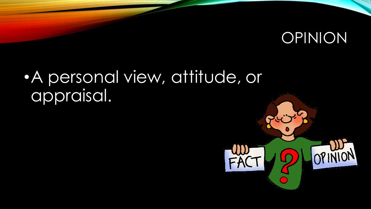 OPINION A personal view, attitude, or appraisal.