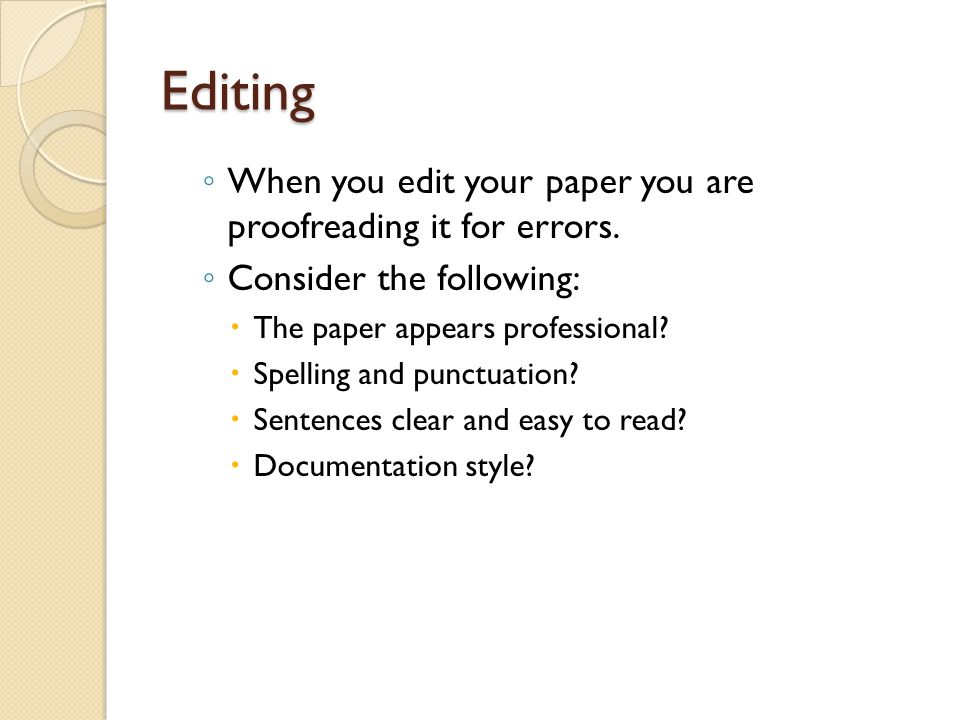 Editing ◦ When you edit your paper you are proofreading it for errors.