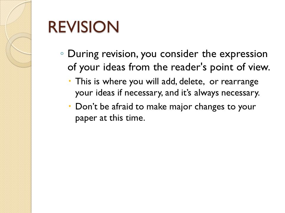 REVISION ◦ During revision, you consider the expression of your ideas from the reader s point of view.