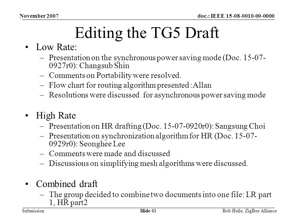 doc.: IEEE Submission November 2007 Bob Heile, ZigBee AllianceSlide 41 Editing the TG5 Draft Low Rate: –Presentation on the synchronous power saving mode (Doc.
