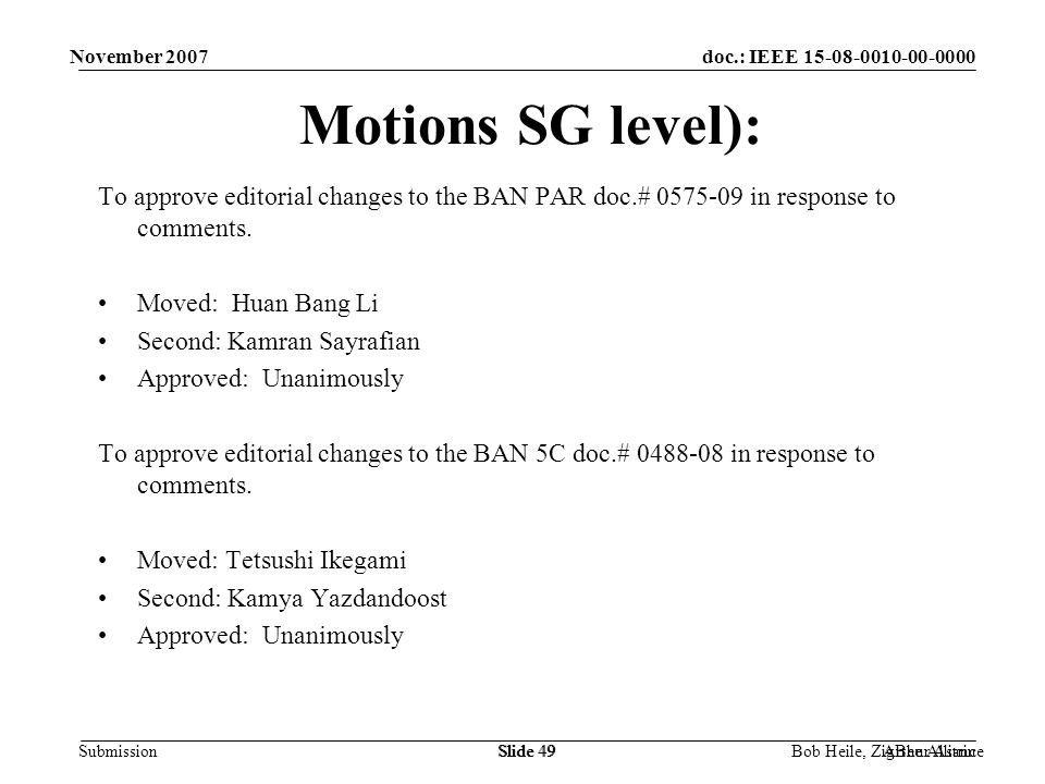 doc.: IEEE Submission November 2007 Bob Heile, ZigBee AllianceSlide 49 Motions SG level): To approve editorial changes to the BAN PAR doc.# in response to comments.