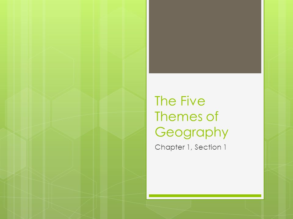The Five Themes of Geography Chapter 1, Section 1