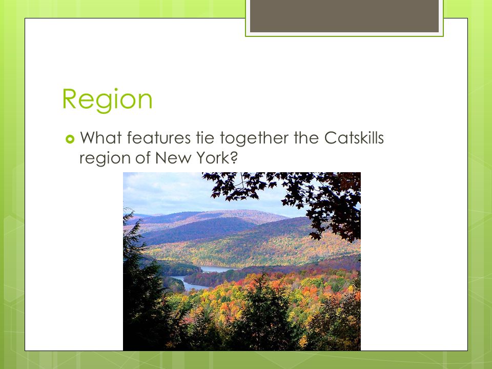 Region  What features tie together the Catskills region of New York