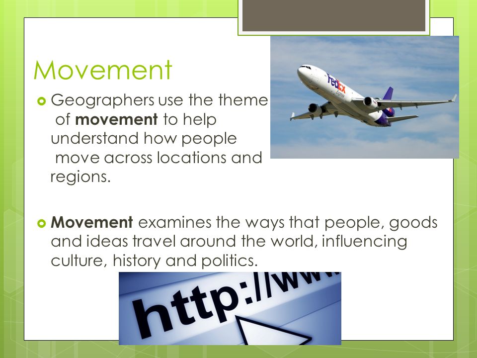 Movement  Geographers use the theme of movement to help understand how people move across locations and regions.