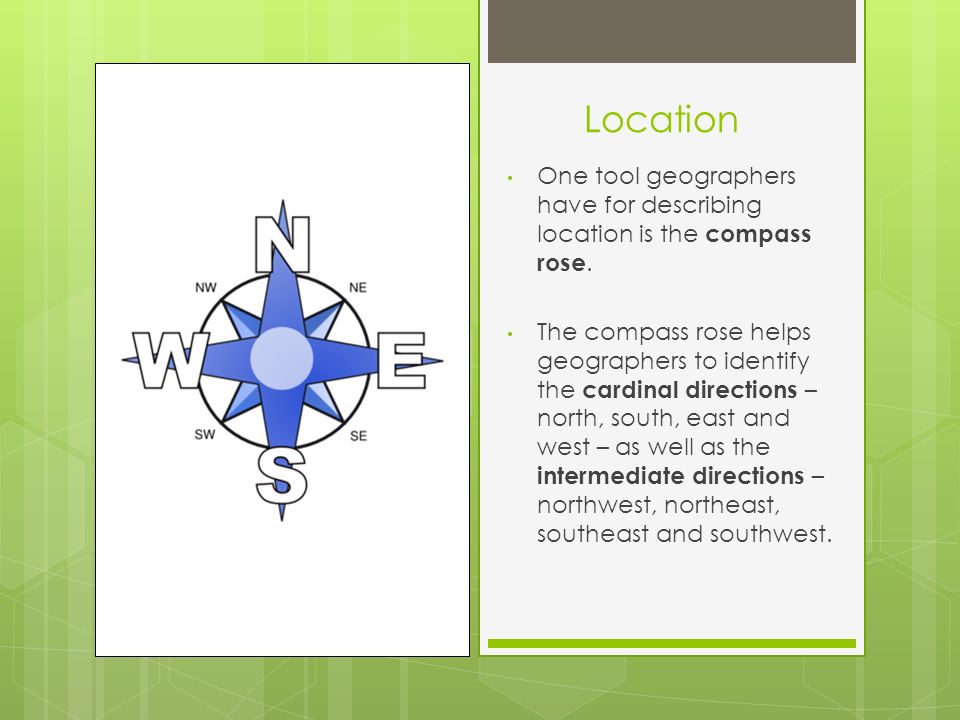 Location One tool geographers have for describing location is the compass rose.