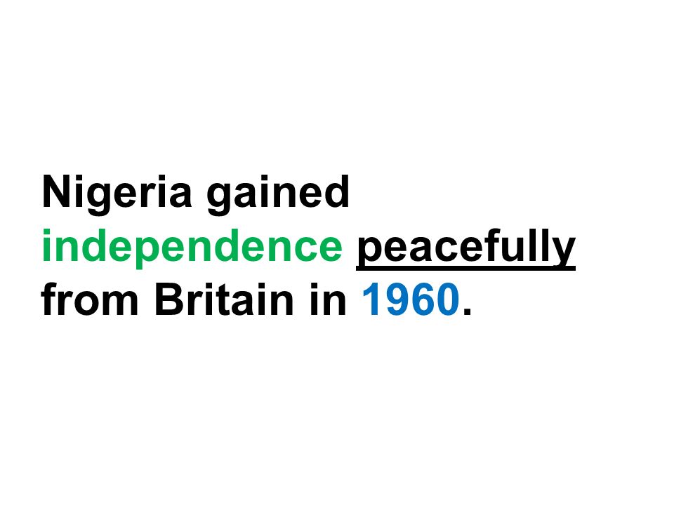Nigeria gained independence peacefully from Britain in 1960.