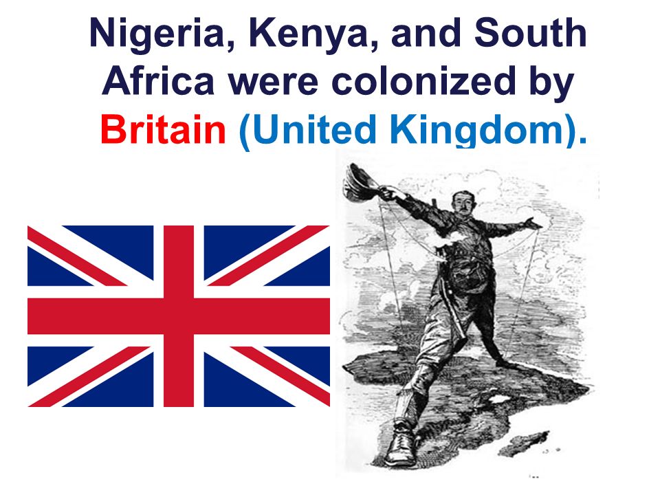 Nigeria, Kenya, and South Africa were colonized by Britain (United Kingdom).