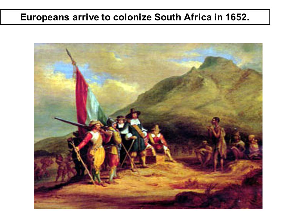 Europeans arrive to colonize South Africa in 1652.