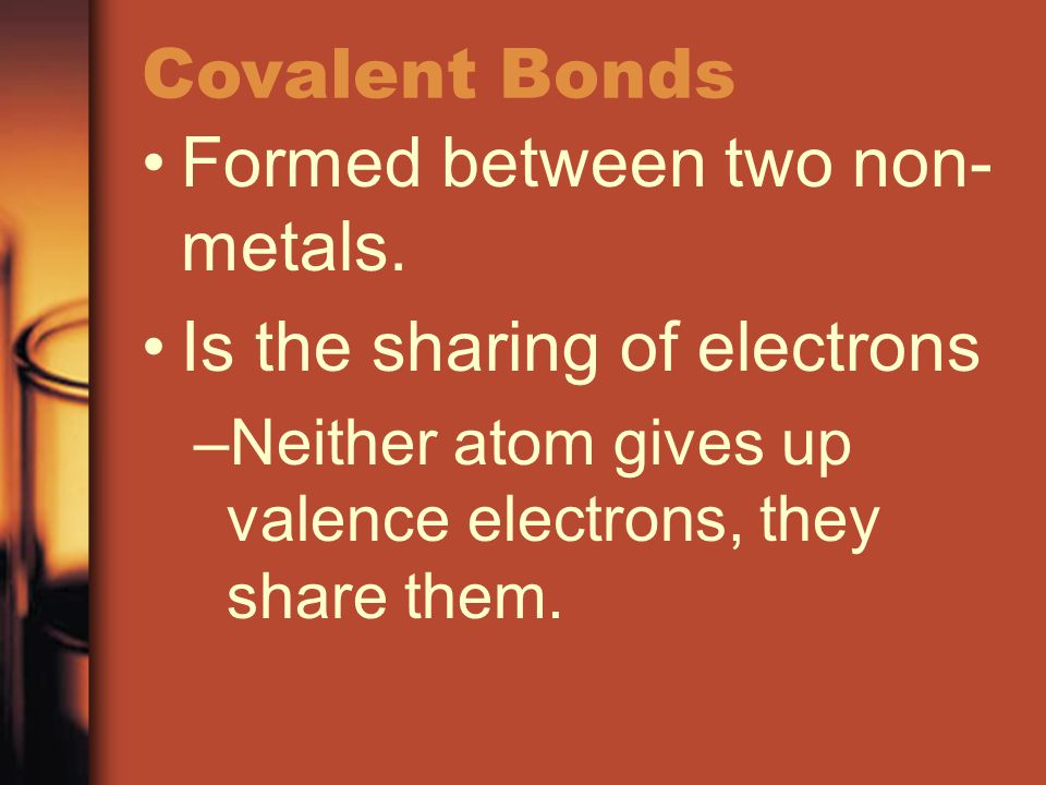 Covalent Bonds Formed between two non- metals.