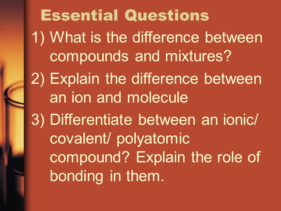 Essential Questions 1)What is the difference between compounds and mixtures.