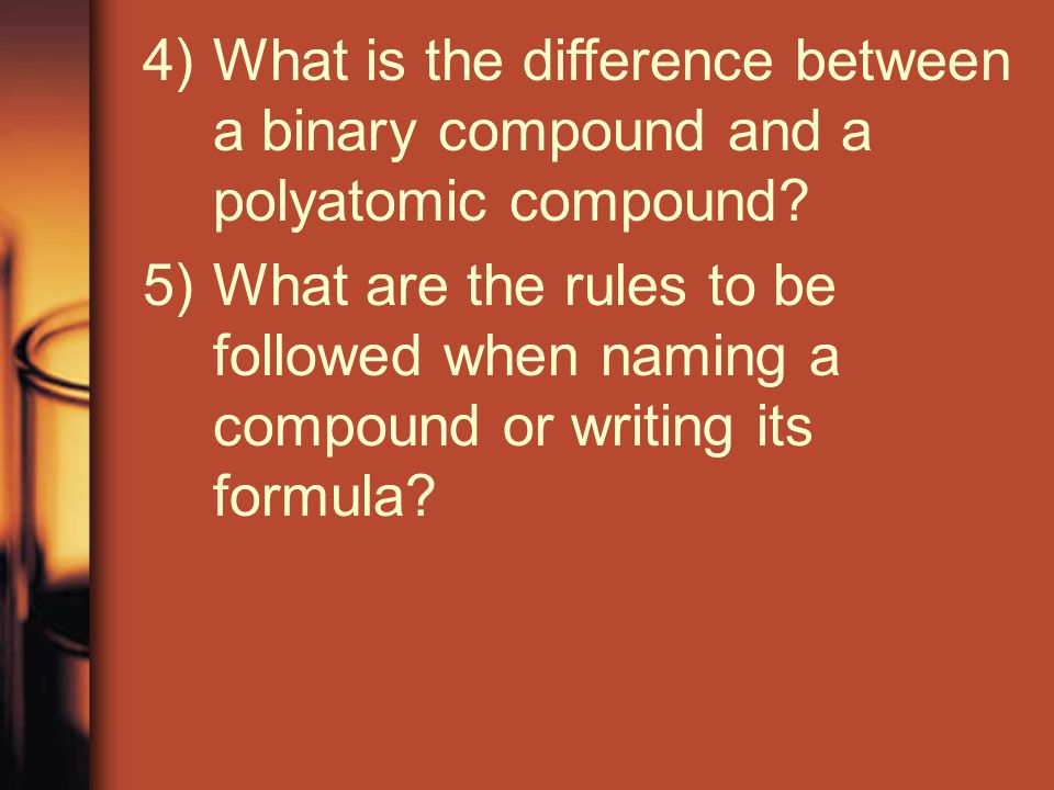 4)What is the difference between a binary compound and a polyatomic compound.