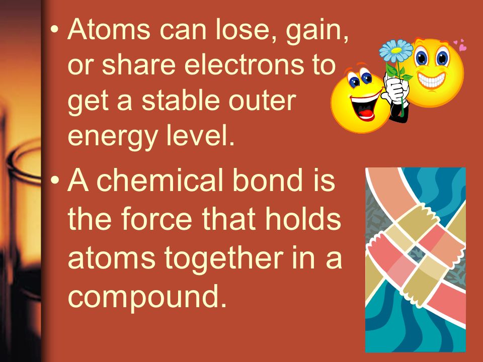 Atoms can lose, gain, or share electrons to get a stable outer energy level.