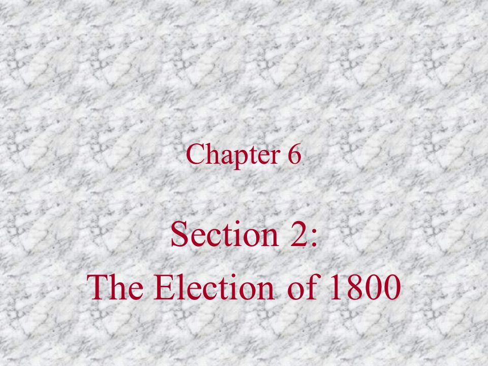 Chapter 6 Section 2: The Election of 1800