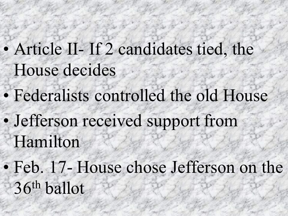 Article II- If 2 candidates tied, the House decides Federalists controlled the old House Jefferson received support from Hamilton Feb.