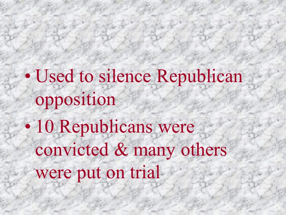 Used to silence Republican opposition 10 Republicans were convicted & many others were put on trial