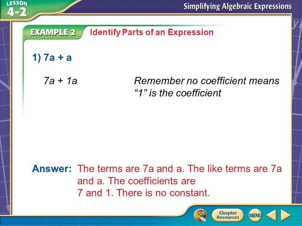 Example 2 Identify Parts of an Expression 1) 7a + a Answer: The terms are 7a and a.