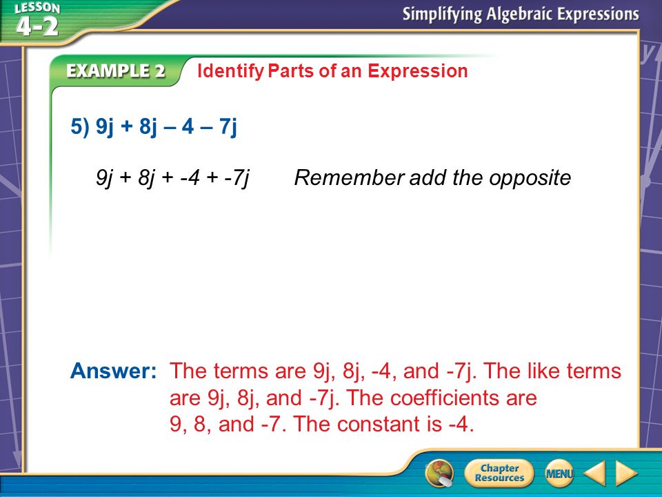 Example 2 Identify Parts of an Expression 5) 9j + 8j – 4 – 7j Answer: The terms are 9j, 8j, -4, and -7j.