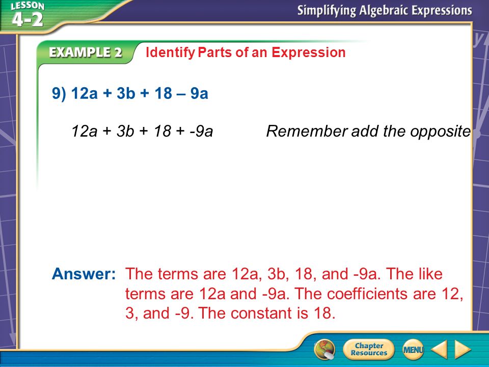 Example 2 Identify Parts of an Expression 9) 12a + 3b + 18 – 9a Answer: The terms are 12a, 3b, 18, and -9a.